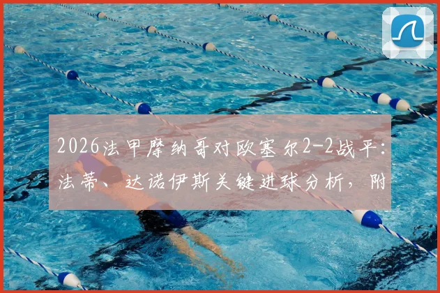 2026法甲摩纳哥对欧塞尔2-2战平：法蒂、达诺伊斯关键进球分析，附全场录像回顾