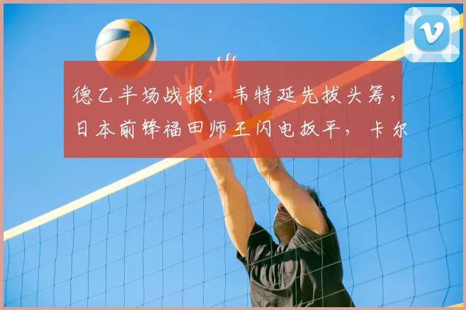 德乙半场战报：韦特延先拔头筹，日本前锋福田师王闪电扳平，卡尔斯鲁厄1-1暂平波鸿