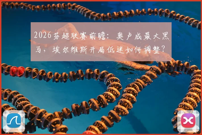 2026芬超联赛前瞻：奥卢成最大黑马，埃尔维斯开局低迷如何调整？